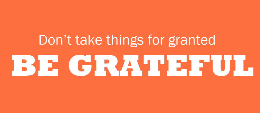 Don’t Take Things for Granted and be Grateful for Your Business